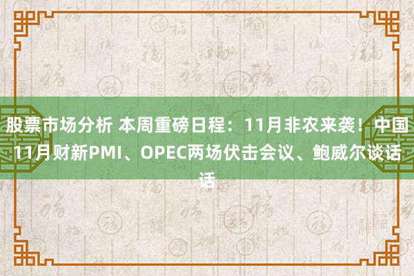 股票市场分析 本周重磅日程：11月非农来袭！中国11月财新PMI、OPEC两场伏击会议、鲍威尔谈话